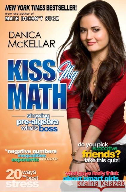 Kiss My Math: Showing Pre-Algebra Who's Boss Danica McKellar 9780452295407 Penguin Putnam Inc