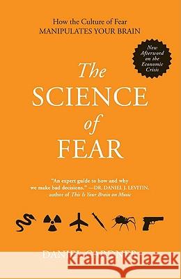 The Science of Fear: How the Culture of Fear Manipulates Your Brain Daniel Gardner 9780452295469