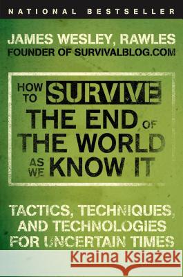 How to Survive the End of the World as We Know It: Tactics, Techniques, and Technologies for Uncertain Times James Wesley Rawles 9780452295834 Plume Books