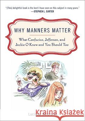 Why Manners Matter: What Confucius, Jefferson, and Jackie O Knew and You Shouldtoo Lucinda Holdforth 9780452295865 Plume Books