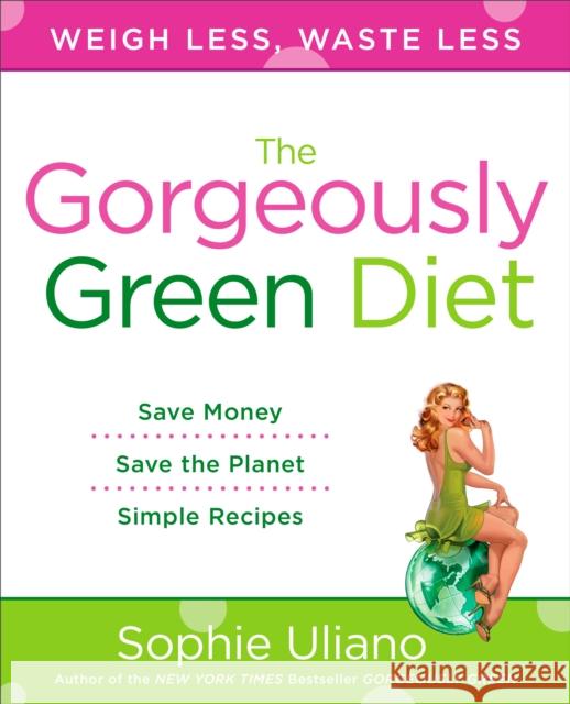 The Gorgeously Green Diet: Save Money, Save the Planet, Simple Recipes Sophie Uliano 9780452295919 Plume Books