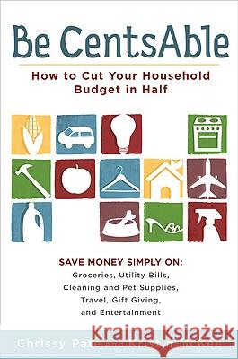 Be CentsAble: How to Cut Your Household Budget in Half Chrissy Pate Kristin McKee 9780452296244 Plume Books