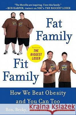 Fat Family/fit Family: How We Beat Obesity and You Can Too Ron Morelli, Becky Morelli, Mike Morelli 9780452296930 Penguin Putnam Inc