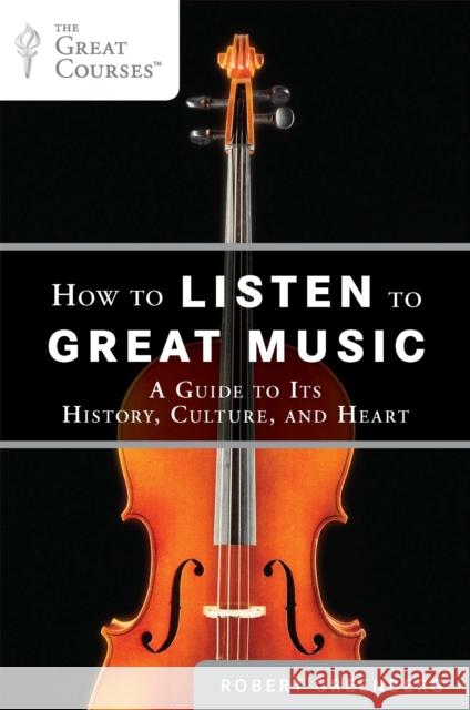 How to Listen to Great Music: A Guide to Its History, Culture, and Heart Robert Greenberg 9780452297081 Penguin Putnam Inc
