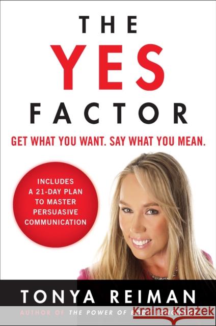 The Yes Factor: Get What You Want. Say What You Mean. Tonya Reiman 9780452297210