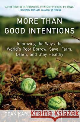 More Than Good Intentions: Improving the Ways the World's Poor Borrow, Save, Farm, Learn, and Stay Healthy Dean Karlan Jacob Appel 9780452297562
