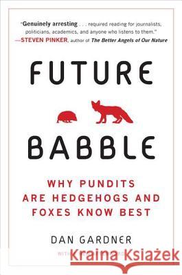 Future Babble: Why Pundits Are Hedgehogs and Foxes Know Best Dan Gardner 9780452297579 Plume Books