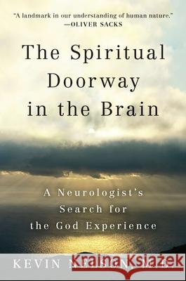 The Spiritual Doorway in the Brain: A Neurologist's Search for the God Experience Kevin Nelson 9780452297586