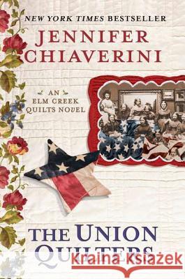 The Union Quilters: An Elm Creek Quilts Novel Jennifer Chiaverini 9780452297609