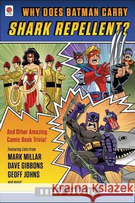 Why Does Batman Carry Shark Repellent?: And Other Amazing Comic Book Trivia! Brian Cronin 9780452297845 Plume Books