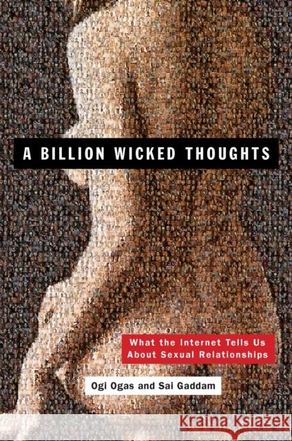A Billion Wicked Thoughts: What the Internet Tells Us about Sexual Relationships Ogi Ogas Sai Gaddam 9780452297876 Plume Books