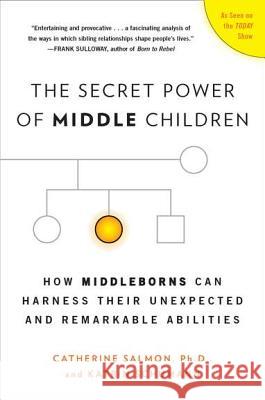 The Secret Power of Middle Children: How Middleborns Can Harness Their Unexpected and Remarkable Abilities Ph. D. Catherine Salmon Katrin Schumann Catherine Salmon 9780452297937 Plume Books
