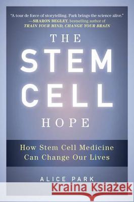 The Stem Cell Hope: How Stem Cell Medicine Can Change Our Lives Alice Park 9780452297968