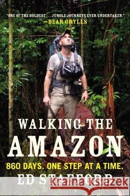 Walking the Amazon: 860 Days. One Step at a Time. Ed Stafford 9780452298262 Plume Books