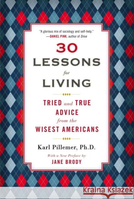 30 Lessons for Living: Tried and True Advice from the Wisest Americans Karl Pillemer 9780452298484 Plume Books