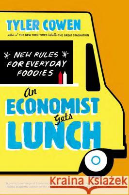 An Economist Gets Lunch: New Rules for Everyday Foodies Cowen, Tyler 9780452298842 Plume Books