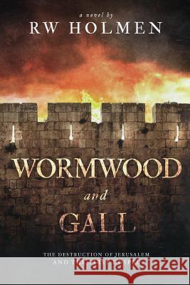 Wormwood and Gall: The Destruction of Jerusalem and the First Gospel Rw Holmen 9780463217948