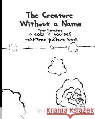 The Creature Without a Name: a color it yourself text-free picturebook Hertzberg, Peter 9780464035381