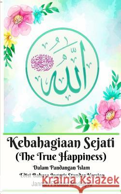 Kebahagiaan Sejati (The True Happiness) Dalam Pandangan Islam Edisi Bahasa Inggris Standar Version Jannah Firdaus Mediapro 9780464063902 Blurb