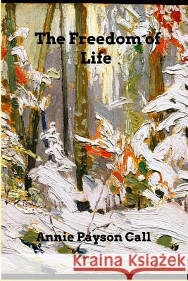 The Freedom of Life Annie Payson Call 9780464078111 Blurb