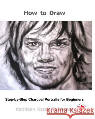 How to Draw: Step-By-Step Charcoal Portraits for Beginners Kathleen Katon Tonnesen 9780464080114 Blurb