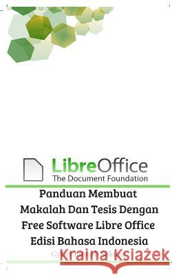 Panduan Membuat Makalah Dan Tesis Dengan Free Software Libre Office Edisi Bahasa Indonesia Cyber Jannah Sakura 9780464098126 Blurb