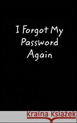 I Forgot My Password Again: A little book to help remember your passwords. Kasper, Brittani 9780464130017 Blurb