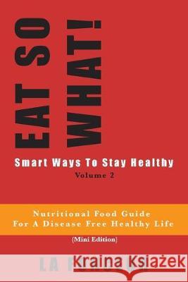 EAT SO WHAT! Smart Ways To Stay Healthy Volume 2: Nutritional food guide for vegetarians for a disease free healthy life Fonceur, La 9780464148791 Blurb