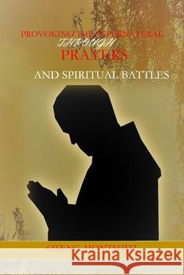 Provoking the supernatural through prayer and spiritual battles Oteng Montshiti 9780464160090 Blurb