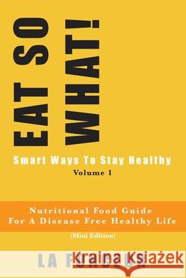 EAT SO WHAT! Smart Ways To Stay Healthy Volume 1 (Full Color Print): Nutritional food guide for vegetarians for a disease free healthy life Fonceur, La 9780464160892 Blurb