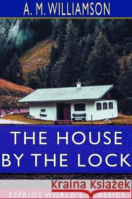 The House by the Lock (Esprios Classics) A. M. Williamson 9780464190448 Blurb