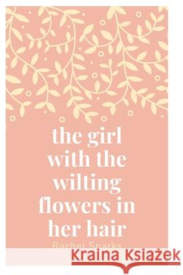 The girl with the wilting flowers in her hair Rachel Sparks 9780464208143