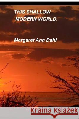 This shallow modern World Margaret Ann Dahl 9780464212966 Blurb