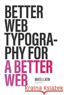 Better Web Typography for a Better Web (Second Edition) Matej Latin 9780464213680 Blurb