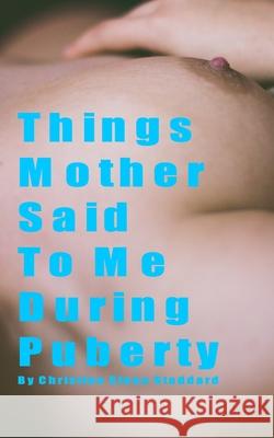 Things Mother Said To Me During Puberty Christine Sloan Stoddard 9780464226888 Blurb