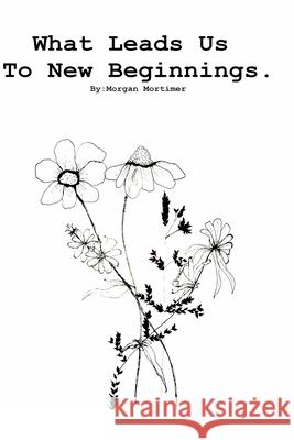 What Leads Us To New Beginnings Morgan Mortimer 9780464247678 Blurb
