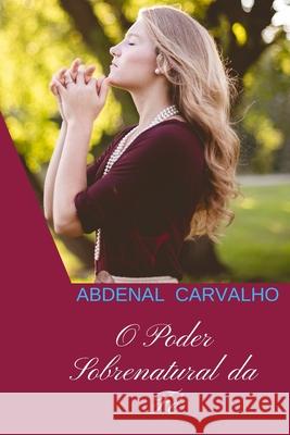 O Poder Sobrenatural da Fé: Comentário Bíblico Carvalho, Abdenal 9780464302650