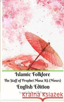 Islamic Folklore The Staff of Prophet Musa AS (Moses) English Edition Jannah Firdaus Mediapro 9780464334316 Blurb