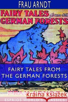 Fairy Tales From the German Forests (Esprios Classics): With an Introduction by G. K. Chesterton; Illustrated by Edith Calvert Arndt, Frau 9780464334750 Blurb