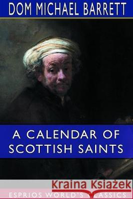 A Calendar of Scottish Saints (Esprios Classics) Dom Michael Barrett 9780464351870