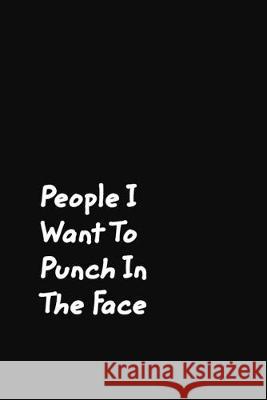 People I Want To Punch In The Face: Black Cover Design Gag Notebook, Journal Journals, June Bug 9780464358831 Blurb