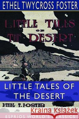 Little Tales of the Desert (Esprios Classics): Illustrations by HERNANDO G. VILLA Foster, Ethel Twycross 9780464362005