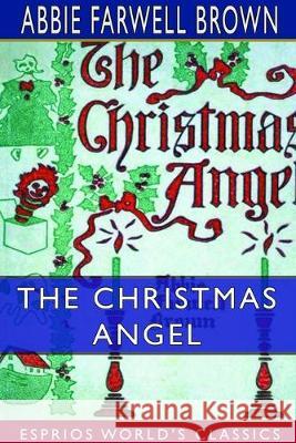The Christmas Angel (Esprios Classics): With Illustrations by Reginald Birch Brown, Abbie Farwell 9780464379966