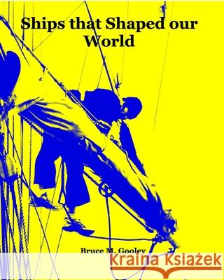 Ships that Shaped our World: An illustrated history of ships Gooley, Bruce M. 9780464425793 Blurb