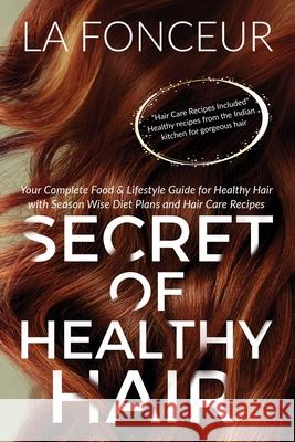 Secret of Healthy Hair (Full Color Print): Your Complete Food & Lifestyle Guide for Healthy Hair + Diet Plans + Recipes Fonceur, La 9780464433064 Blurb