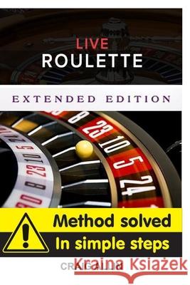 Live Roulette Method Solved In Simple Steps Extended Editon: Live roulette mehod Allin, Craig 9780464623694 Blurb