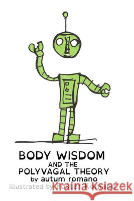 Body Wisdom and the Polyvagal Theory: A guide to understanding safety and human connection. Romano, Autum 9780464634898