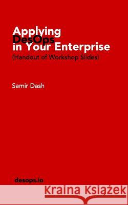 Applying DesOps in Your Enterprise: (Handout of Workshop Slides) Samir Dash 9780464693093
