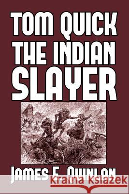 Tom Quick the Indian Slayer: and the Pioneers of Minisink and Wawarsink Quinlan, James E. 9780464764335
