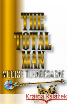 The Total Man Modise Tlharesagae 9780464785736 Blurb